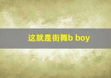 这就是街舞b boy